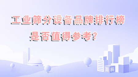  工業篩分設備品牌排行榜是否值得參考？